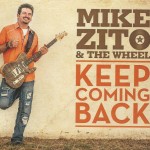 MIKE ZITO & THE WHEEL KEEP COMING BACK